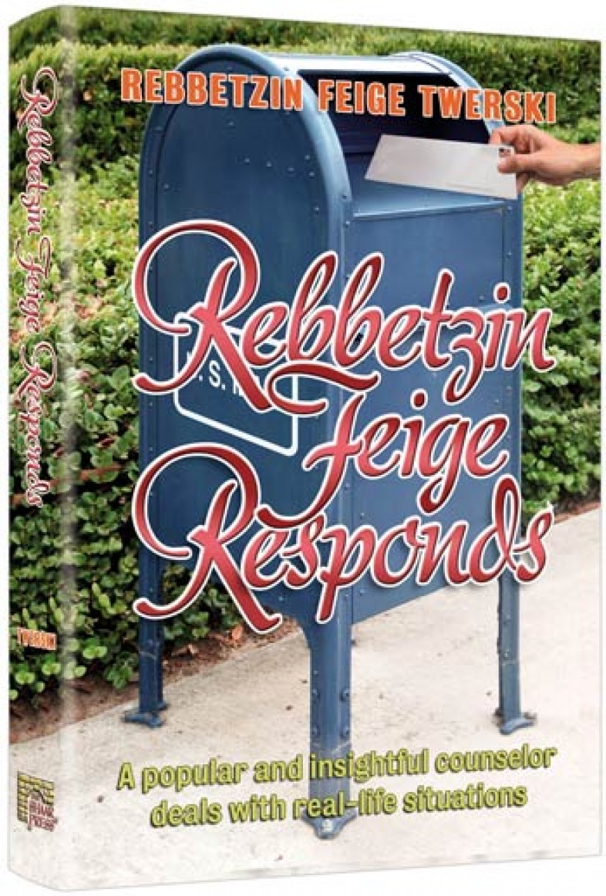 REBBETZIN FEIGE RESPONDS- A popular and insightful counselor deals with real-life situations
