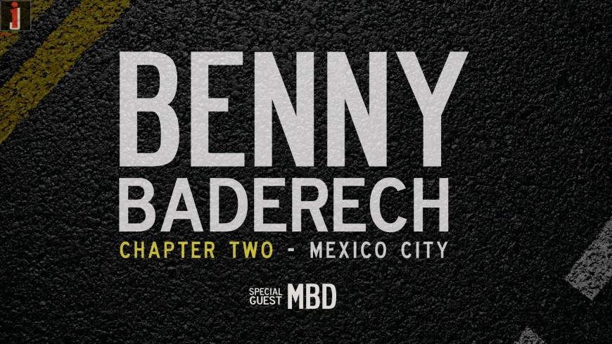 Benny Baderech: Chapter Two – Mexico City – Special Guest MBD