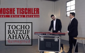 Moshe Tischler – Tocho Ratzuf Ahava “Reimagined” Feat. Shloimy Salzman