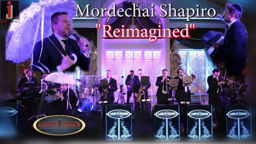 Mordechai Shapiro “REIMAGINED” An Aaron Teitelbaum Production