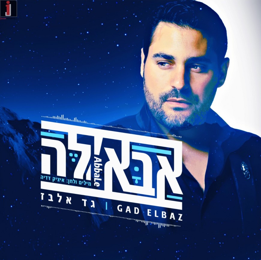 International Jewish Superstar GAD ELBAZ, with a new hit single in Hebrew “ABBA’LE