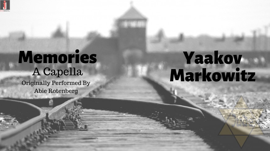 Yom HaShoah Release: “Memories” by Yaakov Markowitz (A Capella Cover)