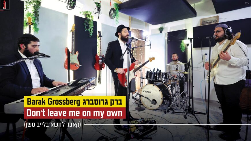 Barak Grossberg Performs The Zusha Hit – Don’t Leave Me On My Own